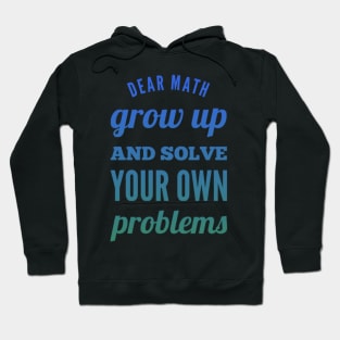 Dear Math Grow Up and Solve Your Own Problems Hoodie